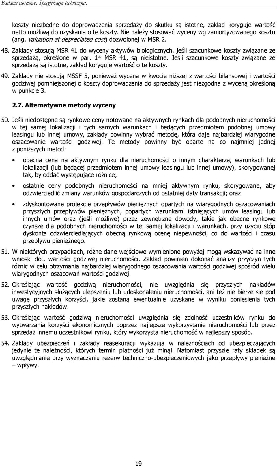 Jeśli szacunkowe koszty związane ze sprzedażą są istotne, zakład koryguje wartość o te koszty. 49.