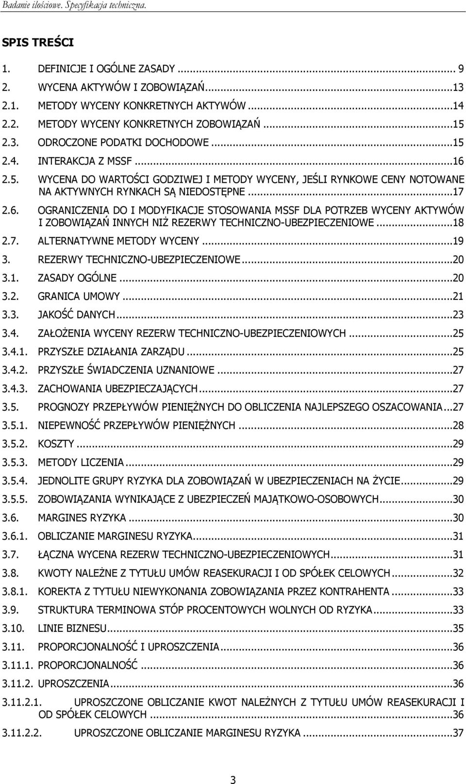 ..18 2.7. ALTERNATYWNE METODY WYCENY...19 3. REZERWY TECHNICZNO-UBEZPIECZENIOWE...20 3.1. ZASADY OGÓLNE...20 3.2. GRANICA UMOWY...21 3.3. JAKOŚĆ DANYCH...23 3.4.