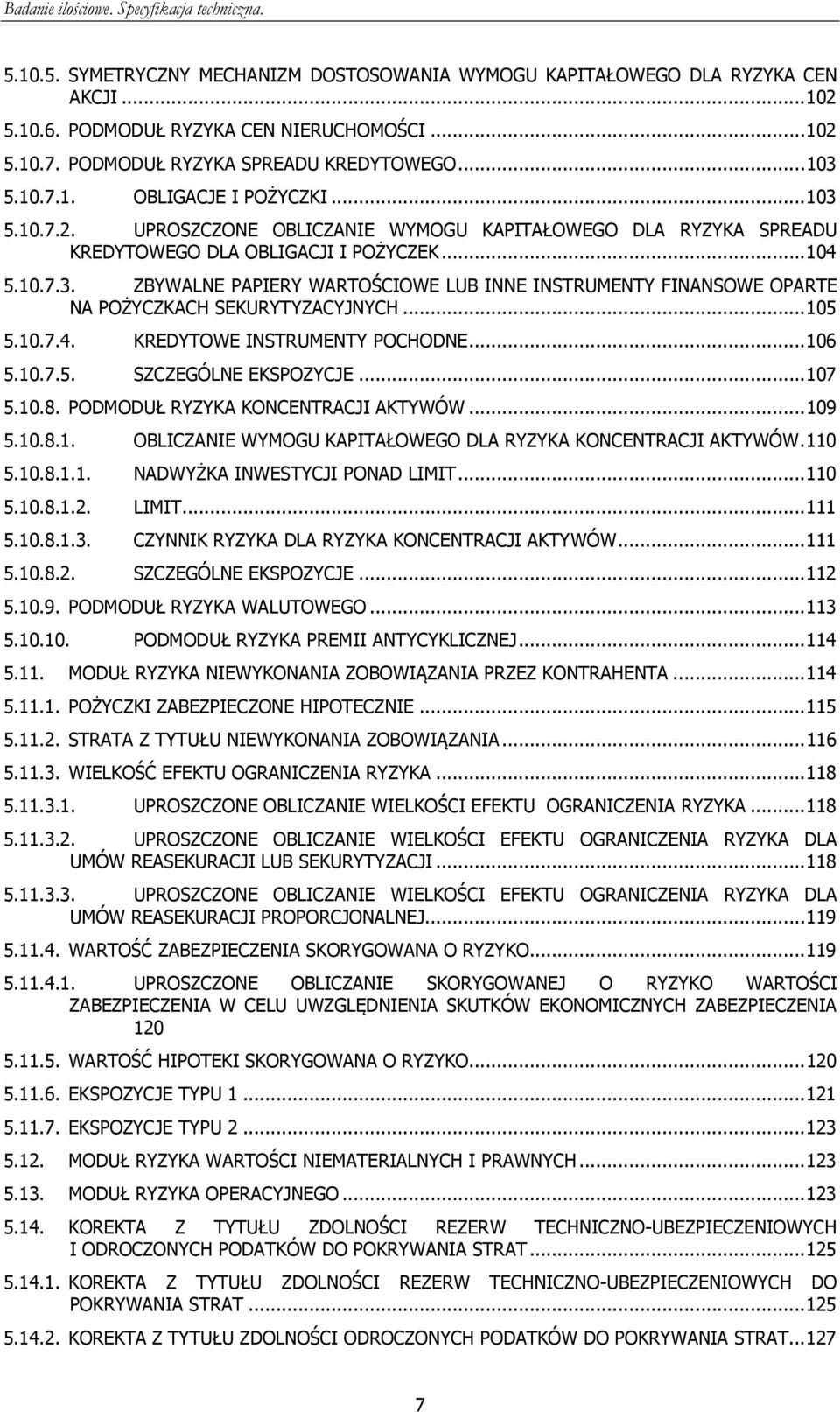 .. 105 5.10.7.4. KREDYTOWE INSTRUMENTY POCHODNE... 106 5.10.7.5. SZCZEGÓLNE EKSPOZYCJE... 107 5.10.8. PODMODUŁ RYZYKA KONCENTRACJI AKTYWÓW... 109 5.10.8.1. OBLICZANIE WYMOGU KAPITAŁOWEGO DLA RYZYKA KONCENTRACJI AKTYWÓW.