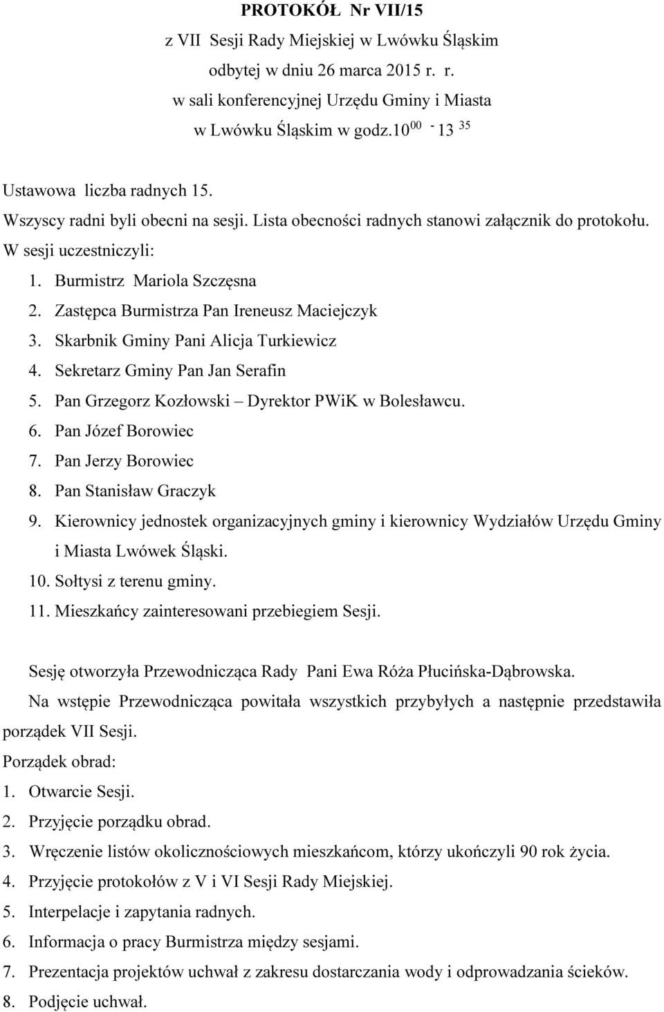 Zastępca Burmistrza Pan Ireneusz Maciejczyk 3. Skarbnik Gminy Pani Alicja Turkiewicz 4. Sekretarz Gminy Pan Jan Serafin 5. Pan Grzegorz Kozłowski Dyrektor PWiK w Bolesławcu. 6. Pan Józef Borowiec 7.