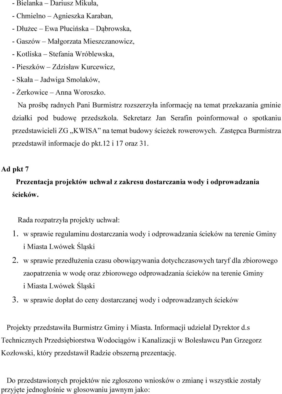 Sekretarz Jan Serafin poinformował o spotkaniu przedstawicieli ZG KWISA na temat budowy ścieżek rowerowych. Zastępca Burmistrza przedstawił informacje do pkt.12 i 17 oraz 31.