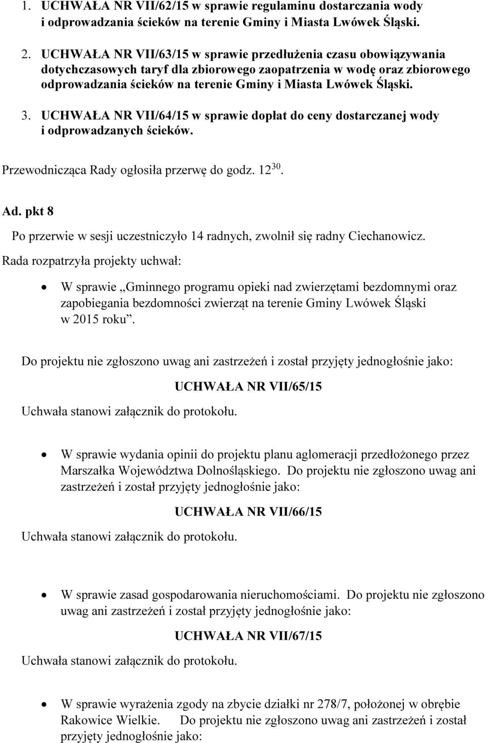 3. UCHWAŁA NR VII/64/15 w sprawie dopłat do ceny dostarczanej wody i odprowadzanych ścieków. Przewodnicząca Rady ogłosiła przerwę do godz. 12 30. Ad.