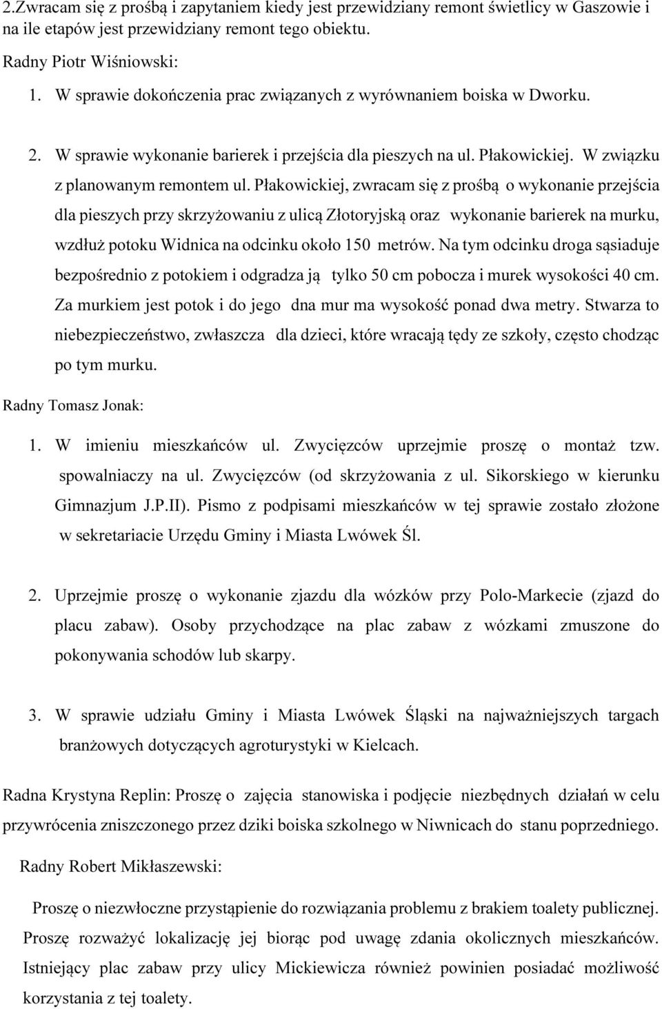 Płakowickiej, zwracam się z prośbą o wykonanie przejścia dla pieszych przy skrzyżowaniu z ulicą Złotoryjską oraz wykonanie barierek na murku, wzdłuż potoku Widnica na odcinku około 150 metrów.