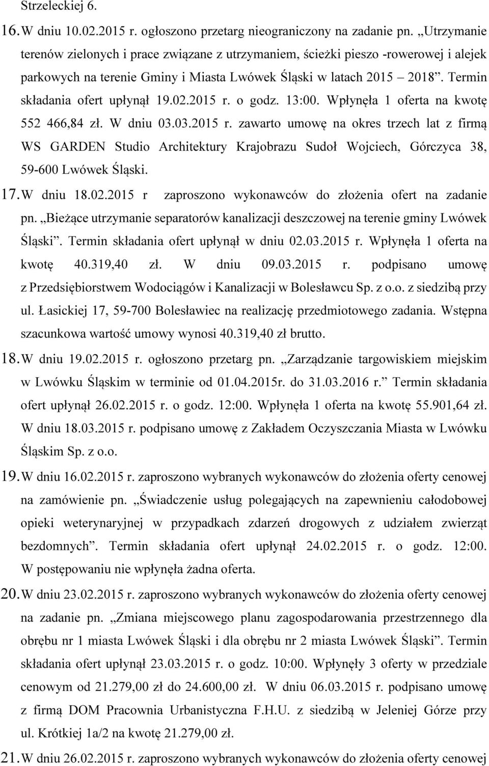 02.2015 r. o godz. 13:00. Wpłynęła 1 oferta na kwotę 552 466,84 zł. W dniu 03.03.2015 r. zawarto umowę na okres trzech lat z firmą WS GARDEN Studio Architektury Krajobrazu Sudoł Wojciech, Górczyca 38, 59-600 Lwówek Śląski.