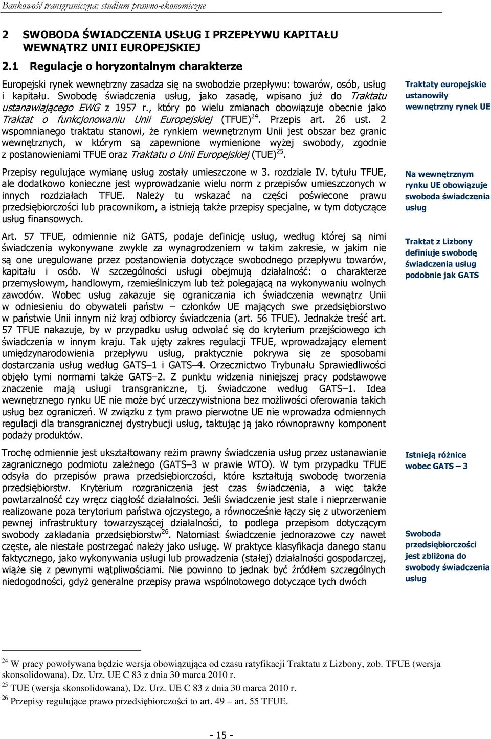 Swobodę świadczenia usług, jako zasadę, wpisano już do Traktatu ustanawiającego EWG z 1957 r., który po wielu zmianach obowiązuje obecnie jako Traktat o funkcjonowaniu Unii Europejskiej (TFUE) 24.