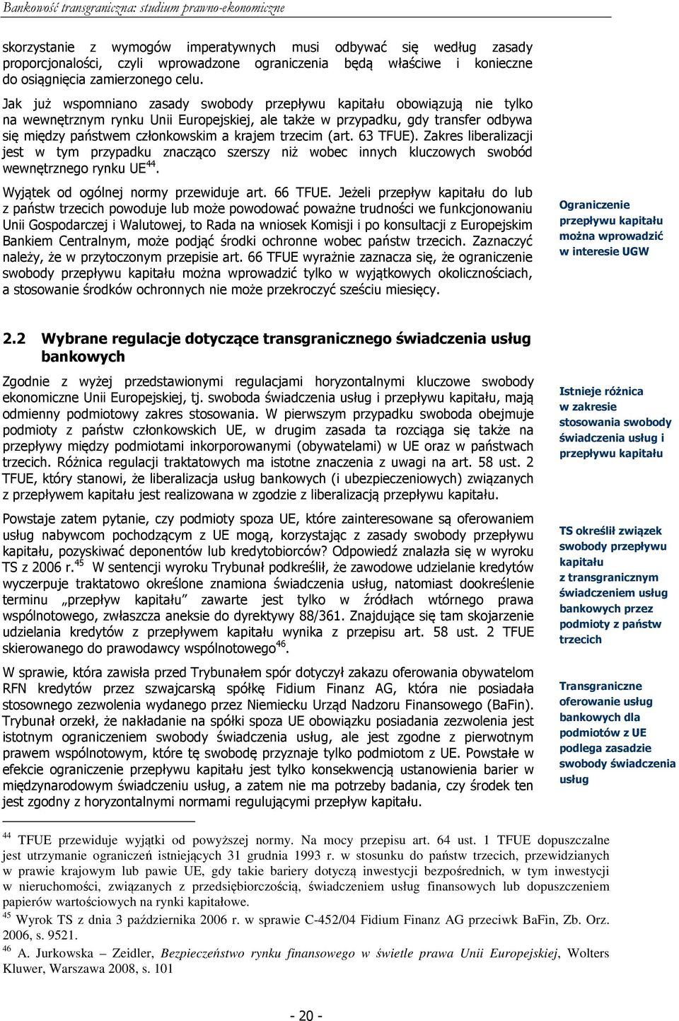 trzecim (art. 63 TFUE). Zakres liberalizacji jest w tym przypadku znacząco szerszy niż wobec innych kluczowych swobód wewnętrznego rynku UE 44. Wyjątek od ogólnej normy przewiduje art. 66 TFUE.