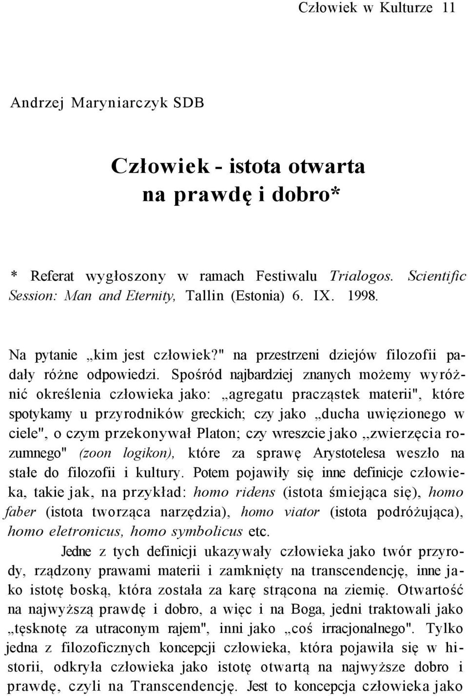 Spośród najbardziej znanych możemy wyróżnić określenia człowieka jako: agregatu pracząstek materii", które spotykamy u przyrodników greckich; czy jako ducha uwięzionego w ciele", o czym przekonywał