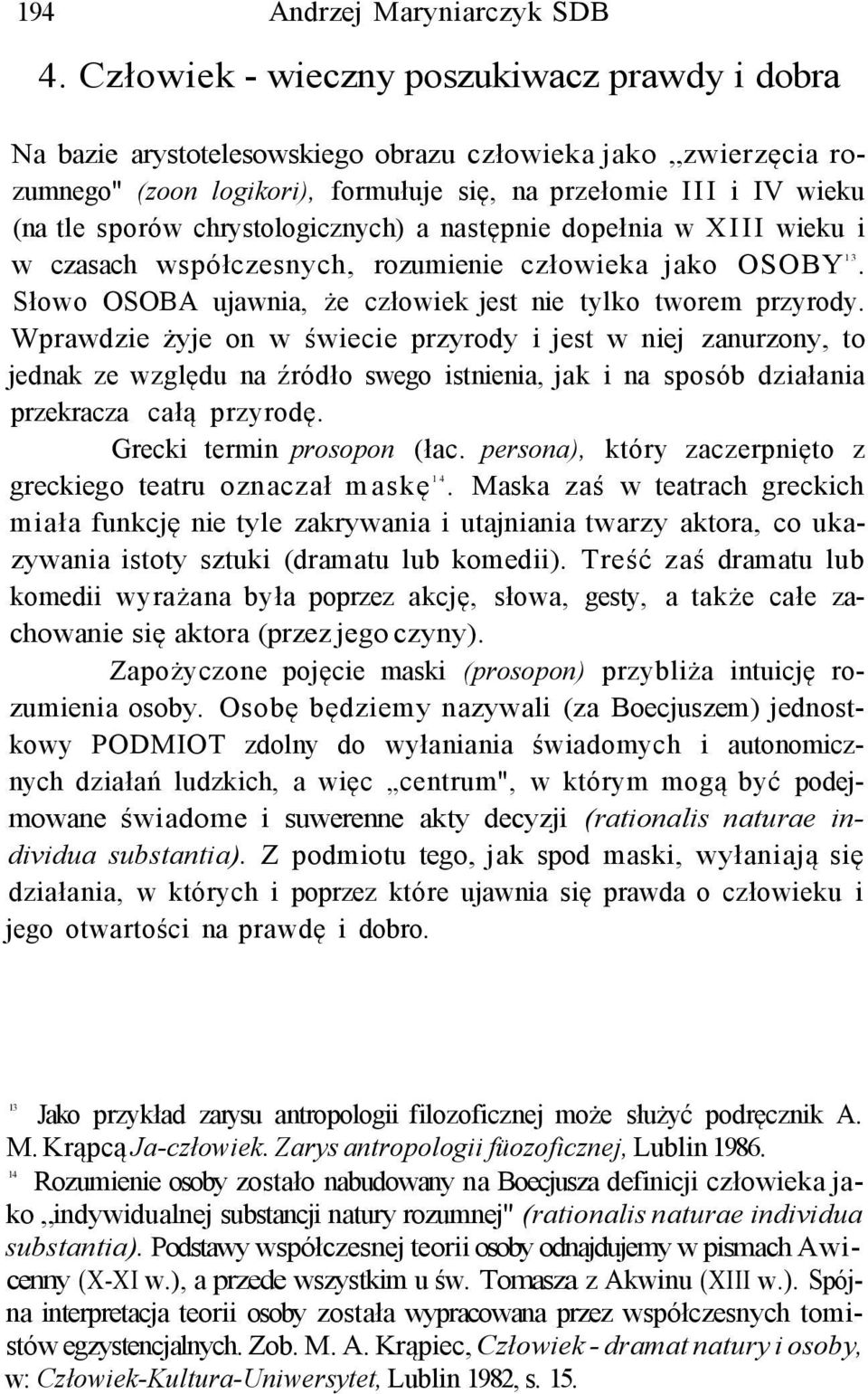 chrystologicznych) a następnie dopełnia w XIII wieku i w czasach współczesnych, rozumienie człowieka jako OSOBY 13. Słowo OSOBA ujawnia, że człowiek jest nie tylko tworem przyrody.