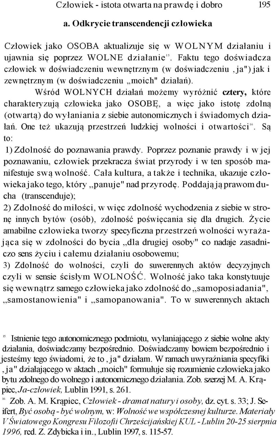Wśród WOLNYCH działań możemy wyróżnić cztery, które charakteryzują człowieka jako OSOBĘ, a więc jako istotę zdolną (otwartą) do wyłaniania z siebie autonomicznych i świadomych działań.