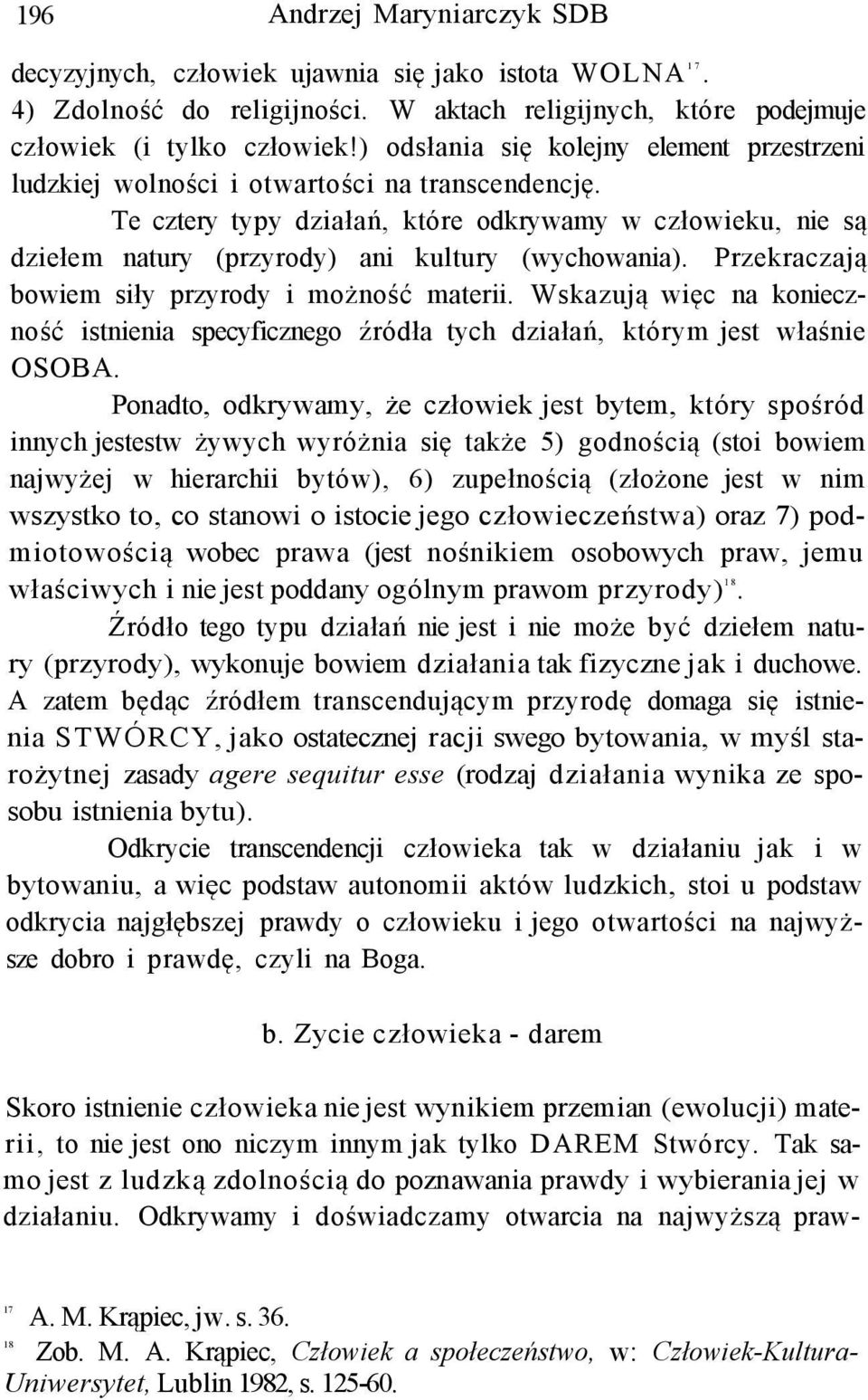 Te cztery typy działań, które odkrywamy w człowieku, nie są dziełem natury (przyrody) ani kultury (wychowania). Przekraczają bowiem siły przyrody i możność materii.