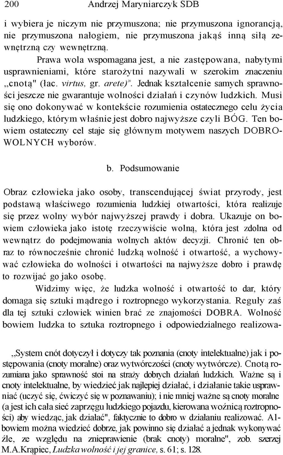 Jednak kształcenie samych sprawności jeszcze nie gwarantuje wolności działań i czynów ludzkich.