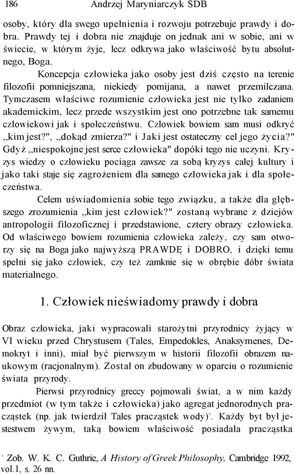 Koncepcja człowieka jako osoby jest dziś często na terenie filozofii pomniejszana, niekiedy pomijana, a nawet przemilczana.