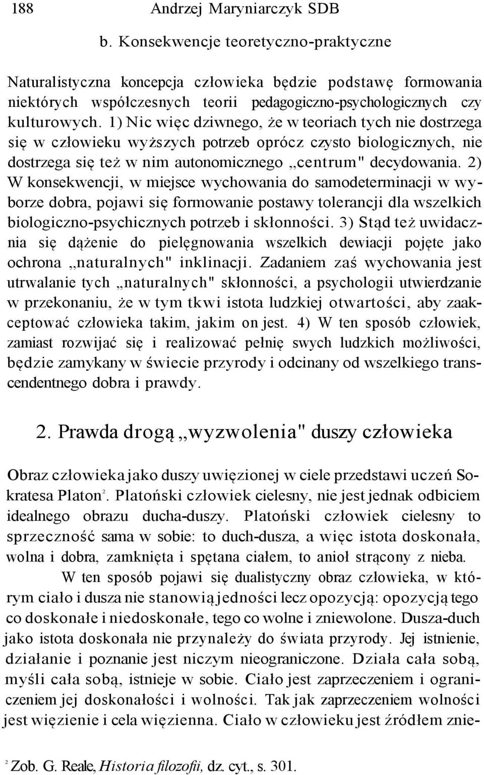 1) Nic więc dziwnego, że w teoriach tych nie dostrzega się w człowieku wyższych potrzeb oprócz czysto biologicznych, nie dostrzega się też w nim autonomicznego centrum" decydowania.