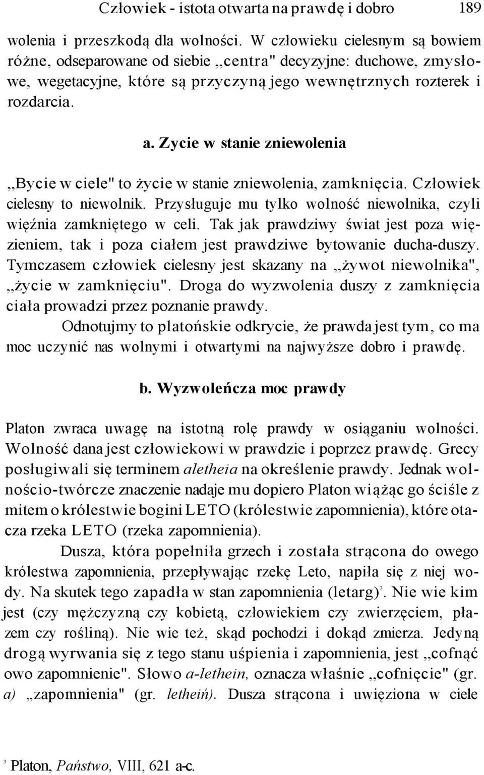 Zycie w stanie zniewolenia Bycie w ciele" to życie w stanie zniewolenia, zamknięcia. Człowiek cielesny to niewolnik. Przysługuje mu tylko wolność niewolnika, czyli więźnia zamkniętego w celi.