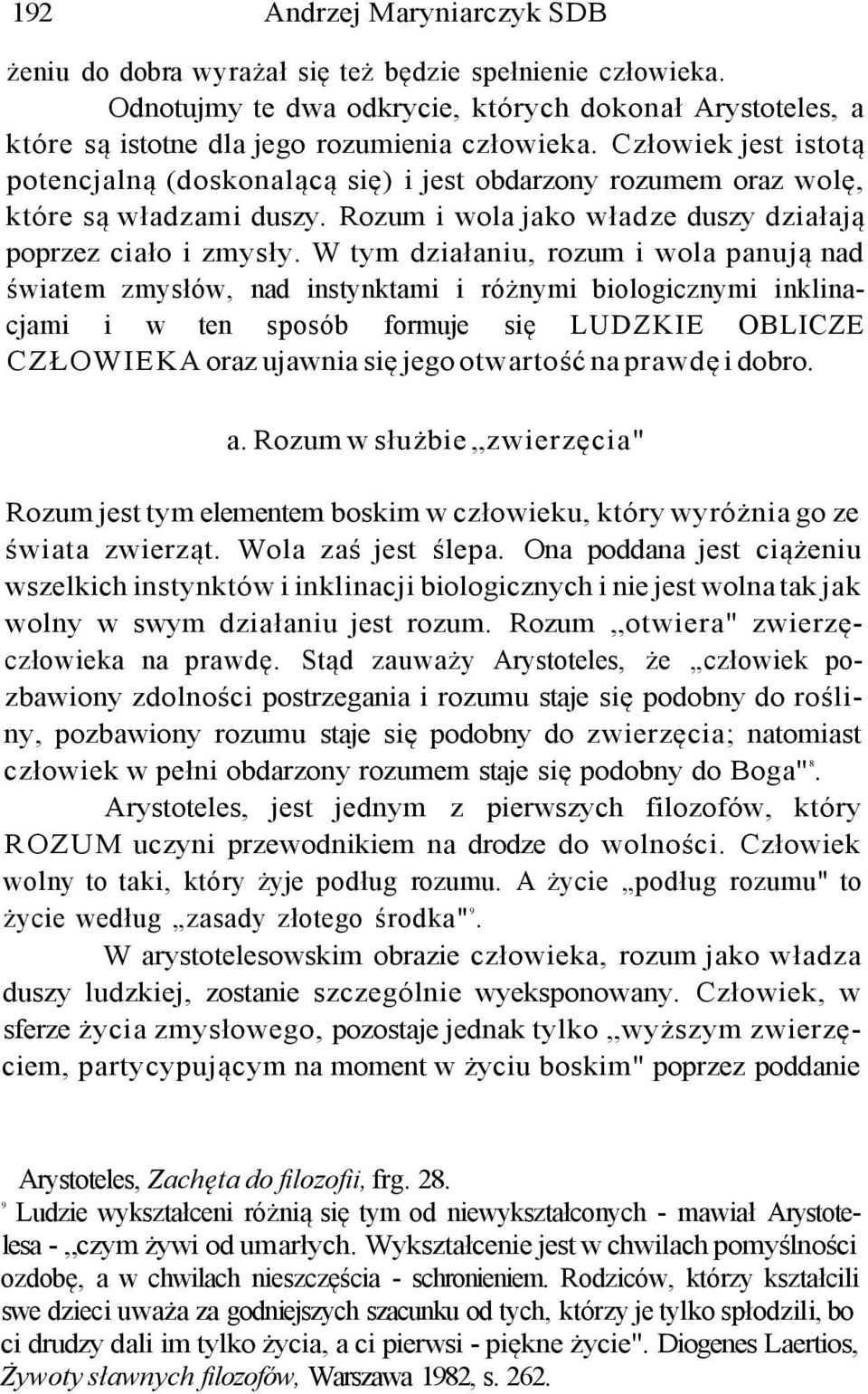 W tym działaniu, rozum i wola panują nad światem zmysłów, nad instynktami i różnymi biologicznymi inklinacjami i w ten sposób formuje się LUDZKIE OBLICZE CZŁOWIEKA oraz ujawnia się jego otwartość na