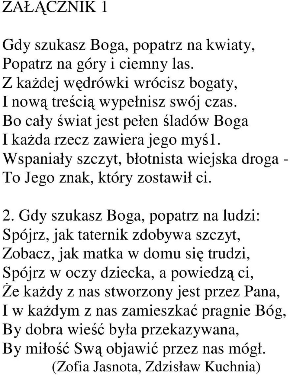 Gdy szukasz Boga, popatrz na ludzi: Spójrz, jak taternik zdobywa szczyt, Zobacz, jak matka w domu się trudzi, Spójrz w oczy dziecka, a powiedzą ci, śe kaŝdy z