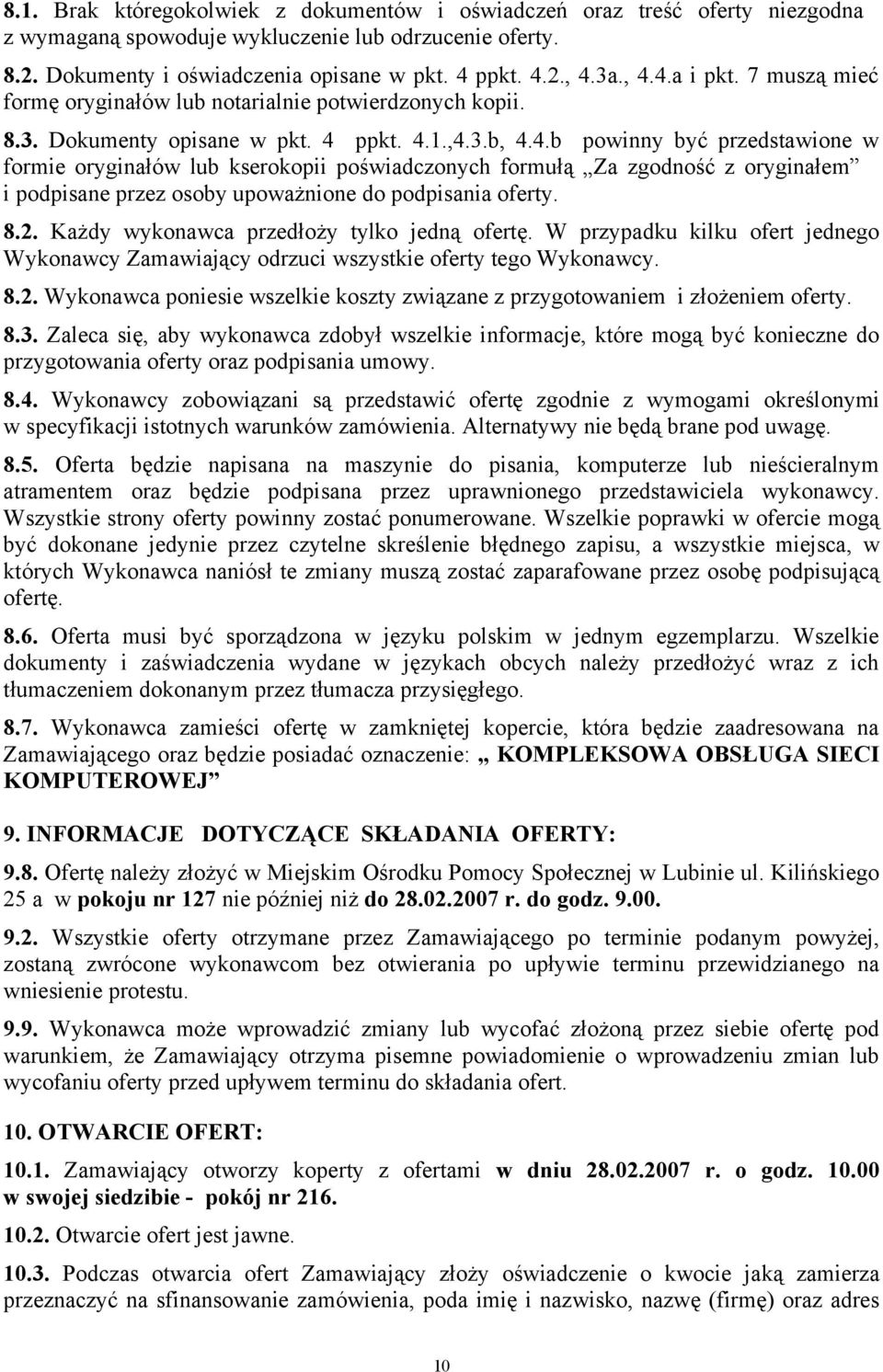 8.2. Każdy wykonawca przedłoży tylko jedną ofertę. W przypadku kilku ofert jednego Wykonawcy Zamawiający odrzuci wszystkie oferty tego Wykonawcy. 8.2. Wykonawca poniesie wszelkie koszty związane z przygotowaniem i złożeniem oferty.