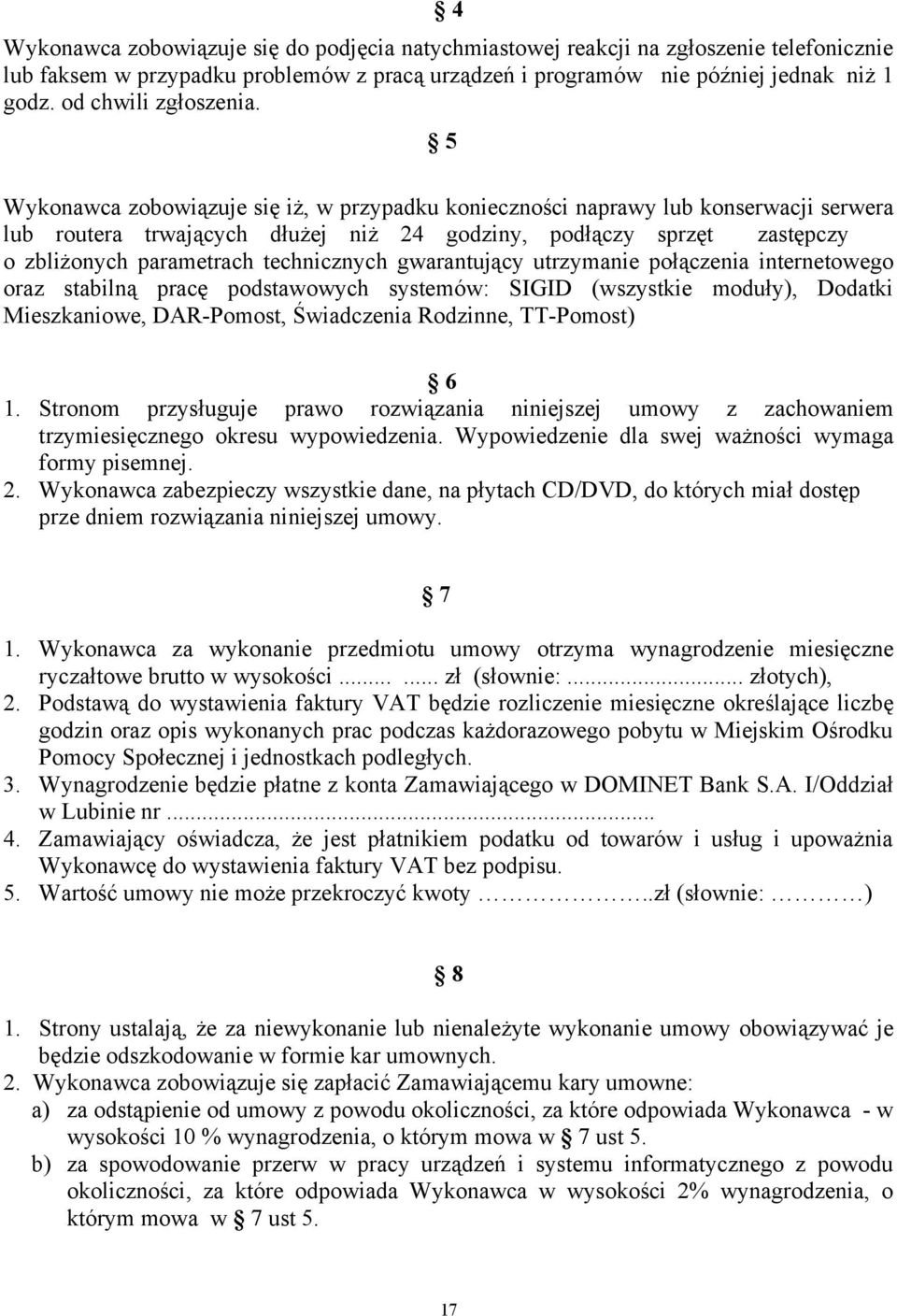 5 Wykonawca zobowiązuje się iż, w przypadku konieczności naprawy lub konserwacji serwera lub routera trwających dłużej niż 24 godziny, podłączy sprzęt zastępczy o zbliżonych parametrach technicznych