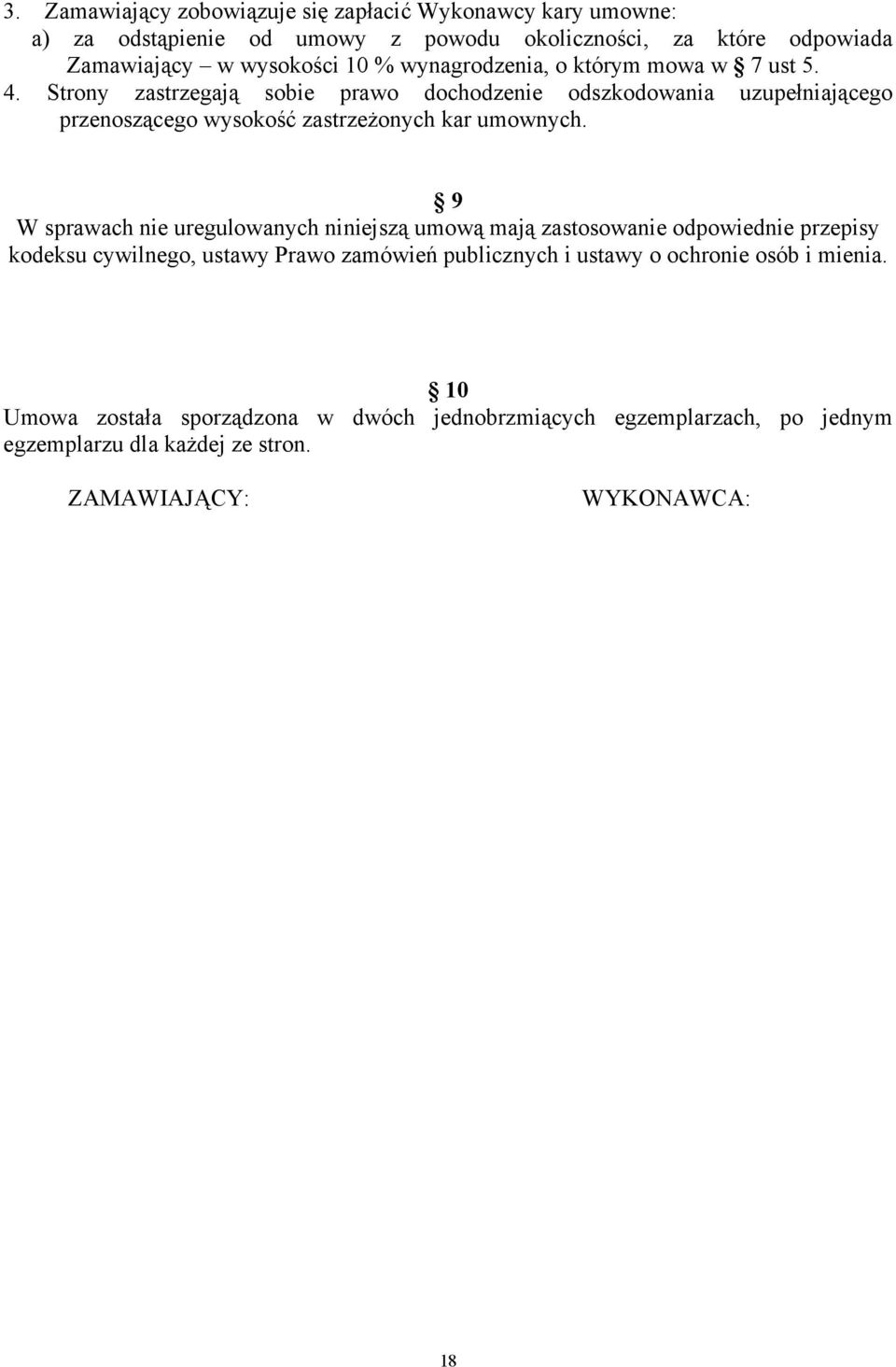 Strony zastrzegają sobie prawo dochodzenie odszkodowania uzupełniającego przenoszącego wysokość zastrzeżonych kar umownych.