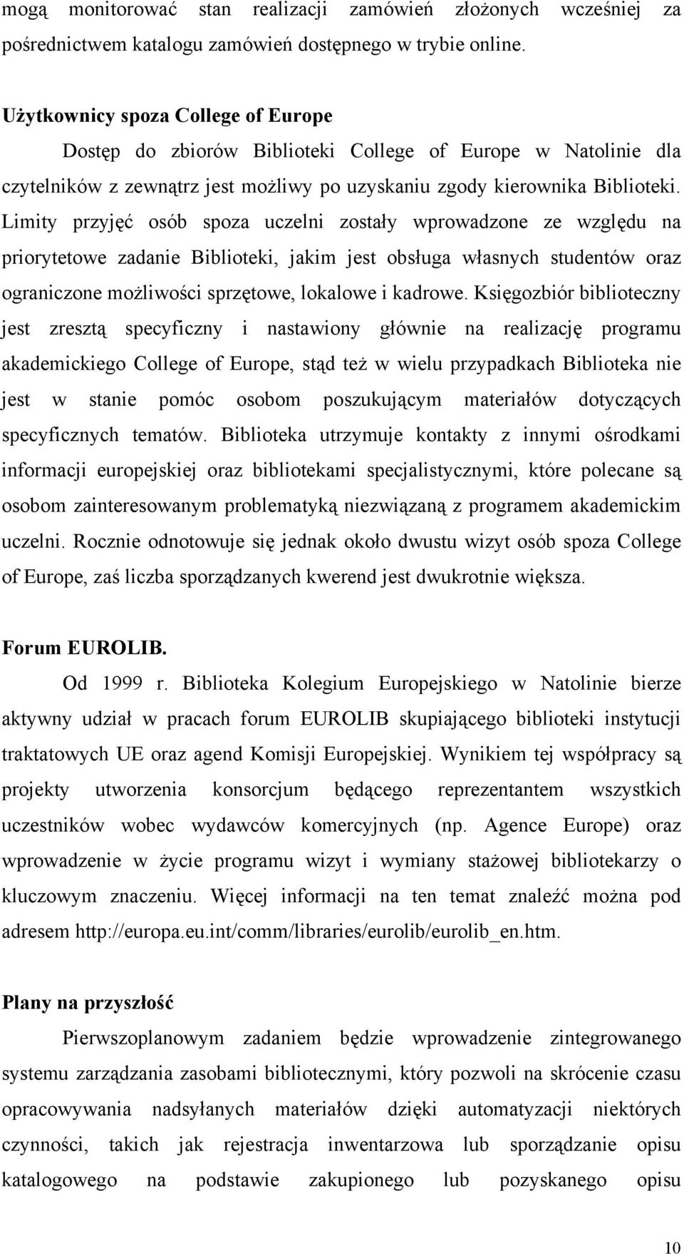 Limity przyjęć osób spoza uczelni zostały wprowadzone ze względu na priorytetowe zadanie Biblioteki, jakim jest obsługa własnych studentów oraz ograniczone możliwości sprzętowe, lokalowe i kadrowe.