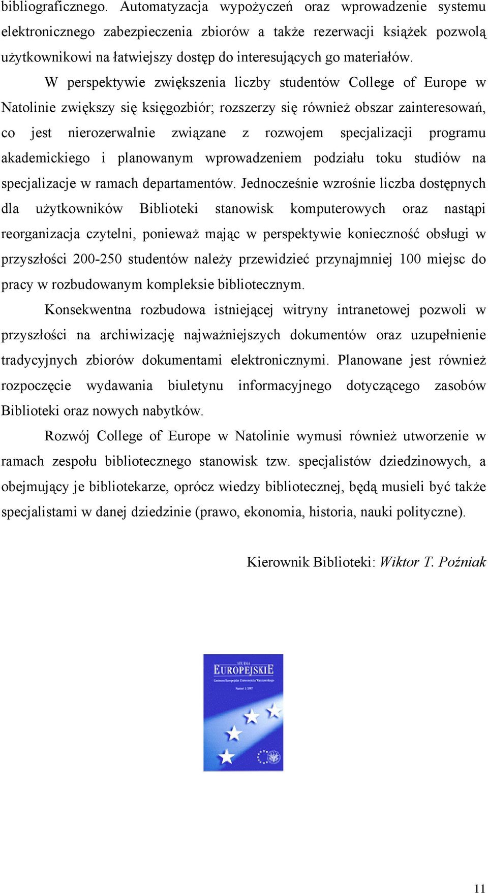 W perspektywie zwiększenia liczby studentów College of Europe w Natolinie zwiększy się księgozbiór; rozszerzy się również obszar zainteresowań, co jest nierozerwalnie związane z rozwojem