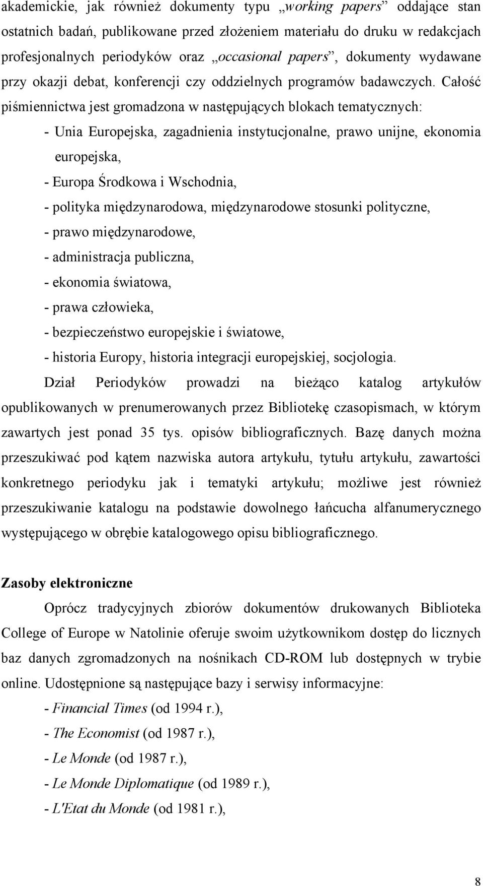 Całość piśmiennictwa jest gromadzona w następujących blokach tematycznych: - Unia Europejska, zagadnienia instytucjonalne, prawo unijne, ekonomia europejska, - Europa Środkowa i Wschodnia, - polityka