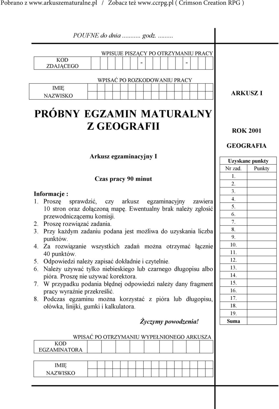 Proszę sprawdzić, czy arkusz egzaminacyjny zawiera 10 stron oraz dołączoną mapę. Ewentualny brak należy zgłosić przewodniczącemu komisji. 2. Proszę rozwiązać zadania. 3.