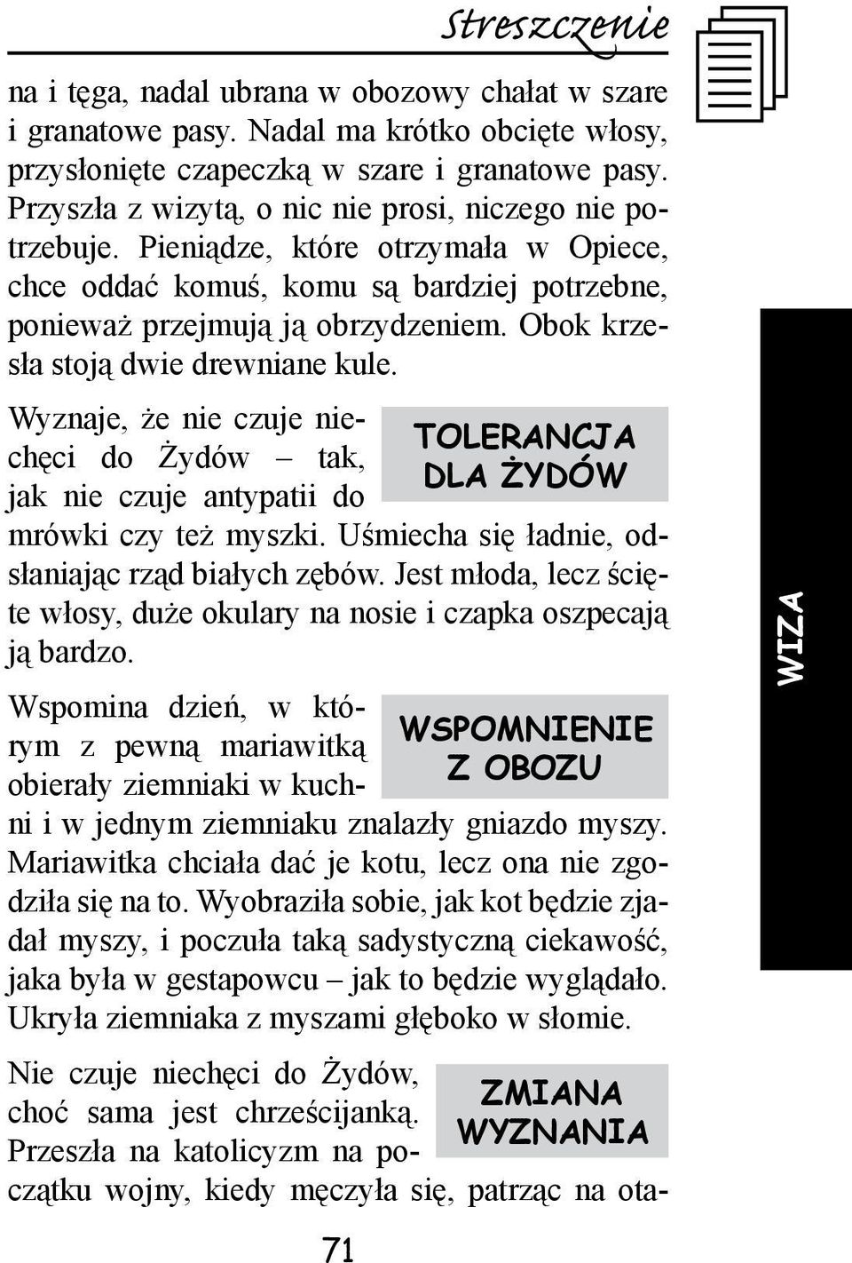 Obok krzesła stoją dwie drewniane kule. Wyznaje, że nie czuje niechęci do Żydów tak, jak nie czuje antypatii do mrówki czy też myszki. Uśmiecha się ładnie, odsłaniając rząd białych zębów.