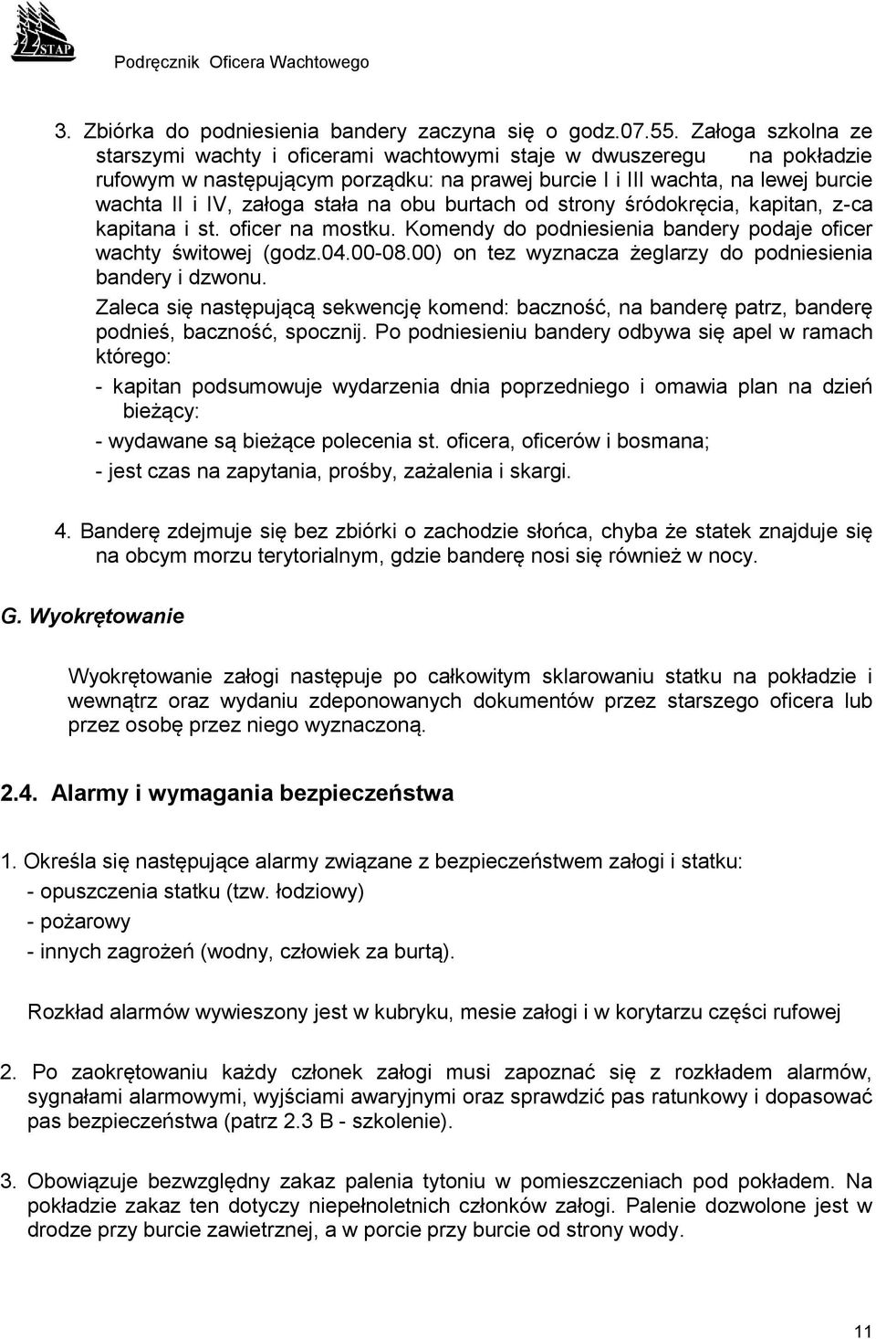 stała na obu burtach od strony śródokręcia, kapitan, z-ca kapitana i st. oficer na mostku. Komendy do podniesienia bandery podaje oficer wachty świtowej (godz.04.00-08.