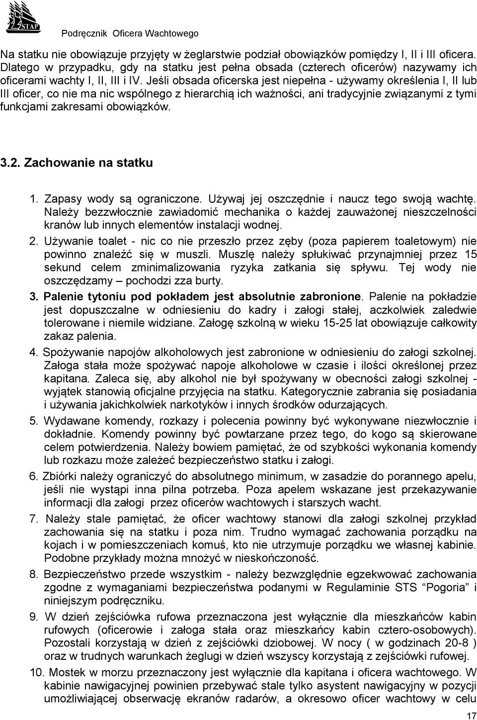 Jeśli obsada oficerska jest niepełna - używamy określenia I, II lub III oficer, co nie ma nic wspólnego z hierarchią ich ważności, ani tradycyjnie związanymi z tymi funkcjami zakresami obowiązków. 3.