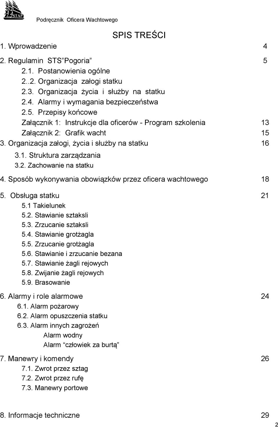 2. Stawianie sztaksli 5.3. Zrzucanie sztaksli 5.4. Stawianie grotżagla 5.5. Zrzucanie grotżagla 5.6. Stawianie i zrzucanie bezana 5.7. Stawianie żagli rejowych 5.8. Zwijanie żagli rejowych 5.9.