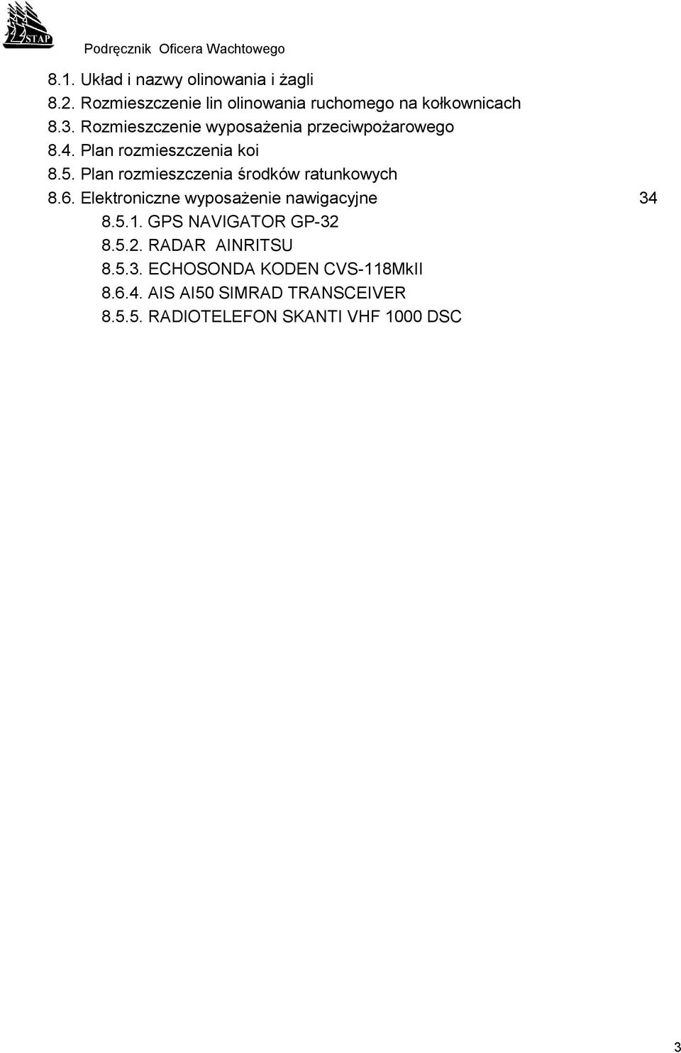 Plan rozmieszczenia środków ratunkowych 8.6. Elektroniczne wyposażenie nawigacyjne 34 8.5.1.