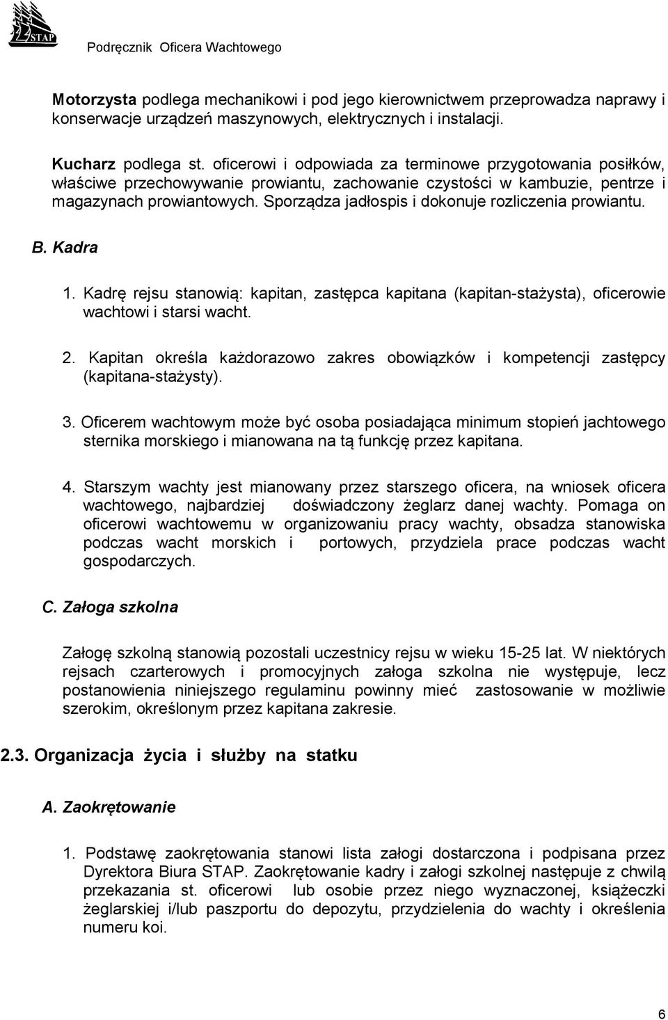 Sporządza jadłospis i dokonuje rozliczenia prowiantu. B. Kadra 1. Kadrę rejsu stanowią: kapitan, zastępca kapitana (kapitan-stażysta), oficerowie wachtowi i starsi wacht. 2.