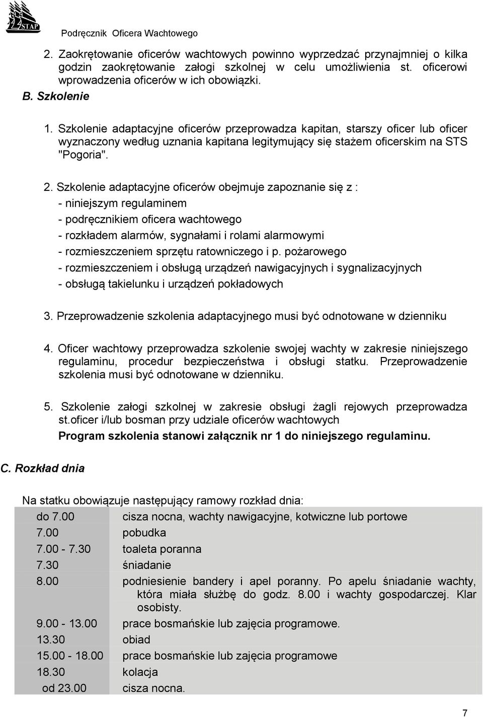 Szkolenie adaptacyjne oficerów obejmuje zapoznanie się z : - niniejszym regulaminem - podręcznikiem oficera wachtowego - rozkładem alarmów, sygnałami i rolami alarmowymi - rozmieszczeniem sprzętu