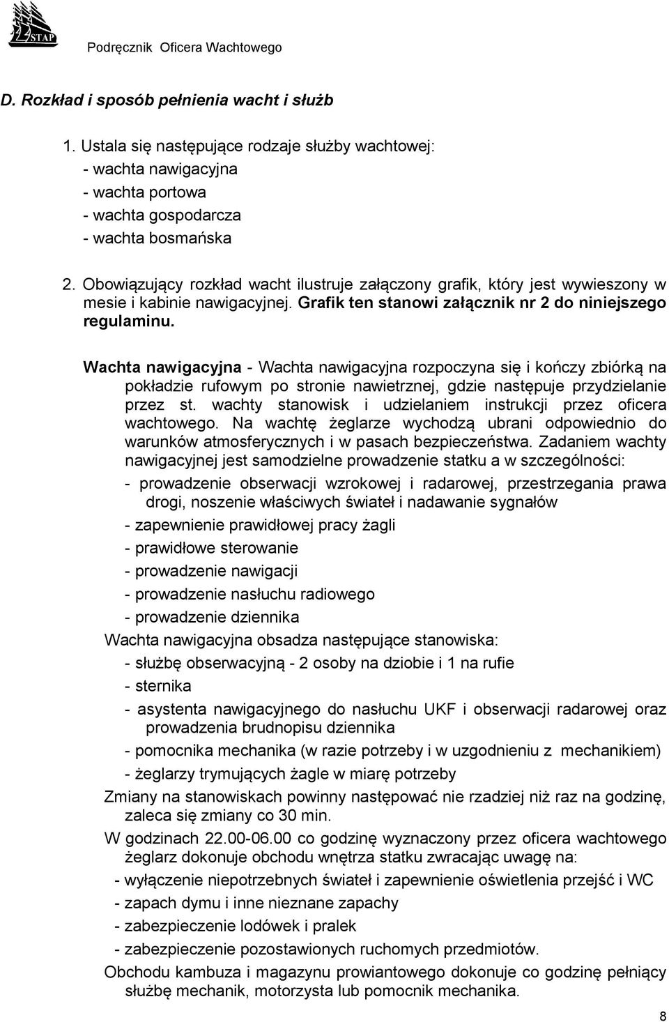 Wachta nawigacyjna - Wachta nawigacyjna rozpoczyna się i kończy zbiórką na pokładzie rufowym po stronie nawietrznej, gdzie następuje przydzielanie przez st.