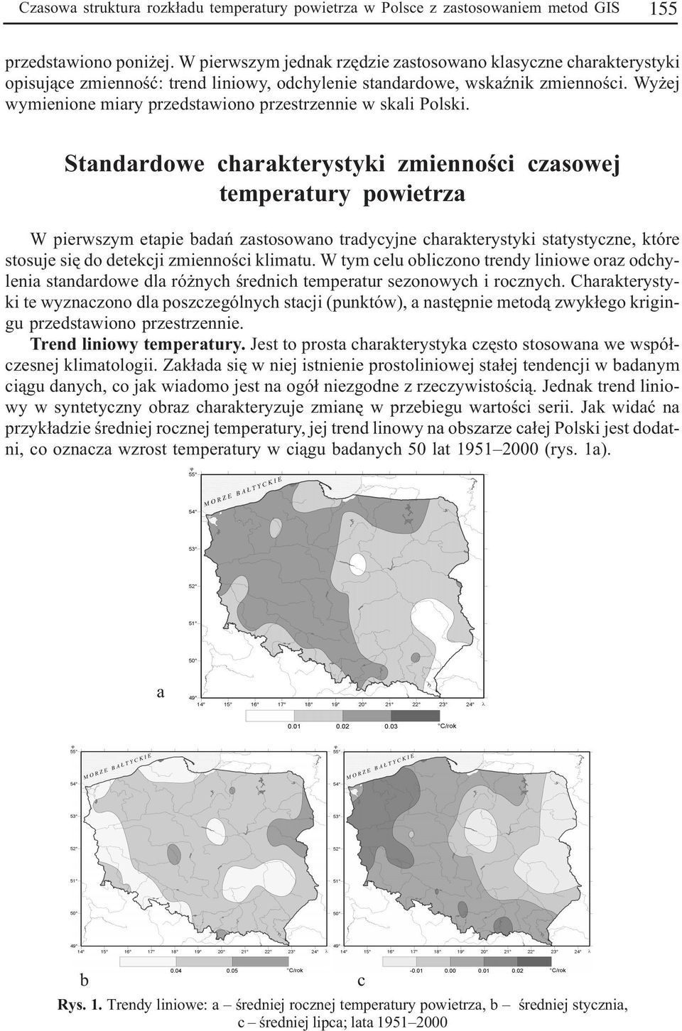 Wy ej wymienione miary przedstawiono przestrzennie w skali Polski.