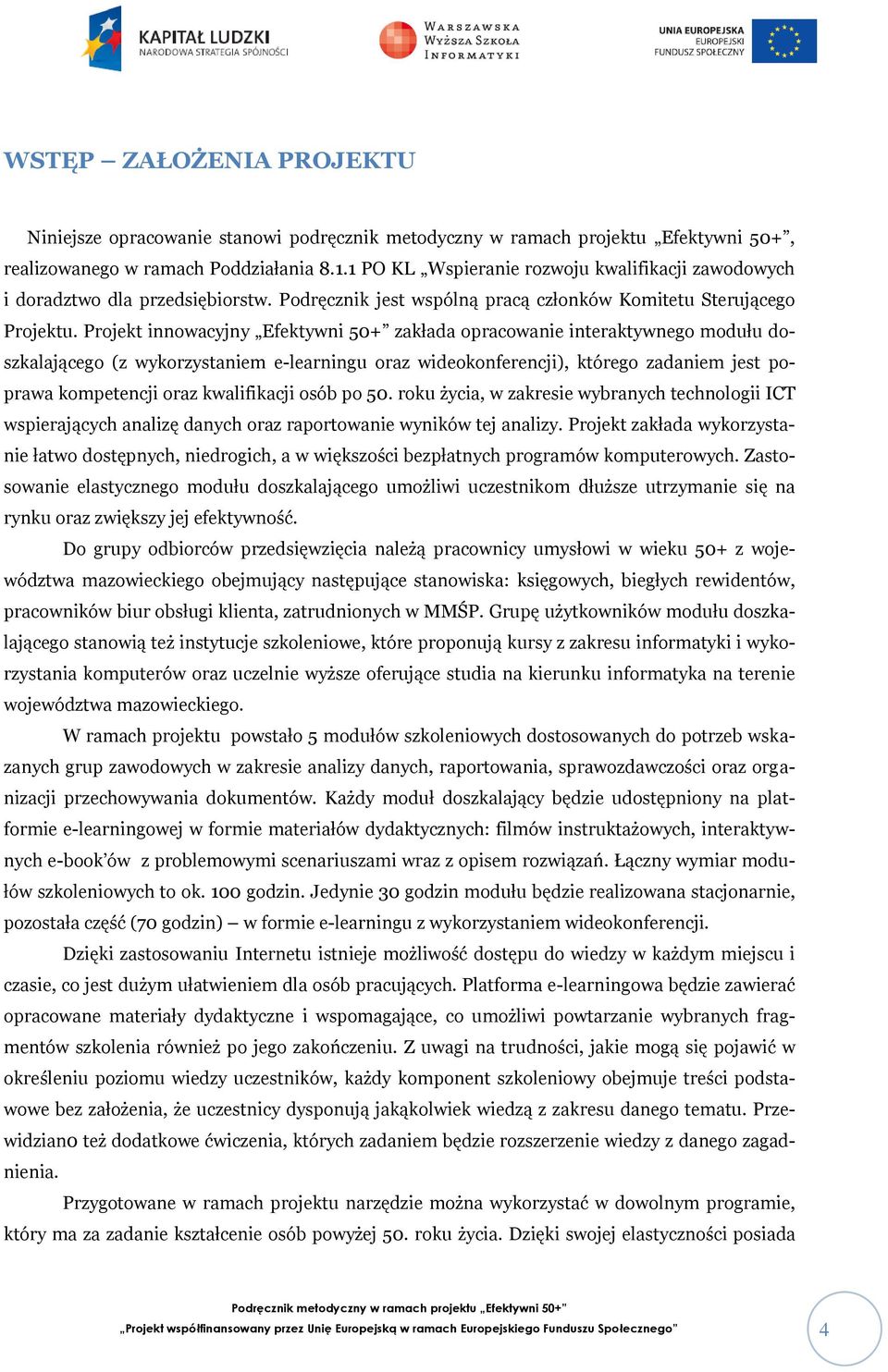 Projekt innowacyjny Efektywni 50+ zakłada opracowanie interaktywnego modułu doszkalającego (z wykorzystaniem e-learningu oraz wideokonferencji), którego zadaniem jest poprawa kompetencji oraz