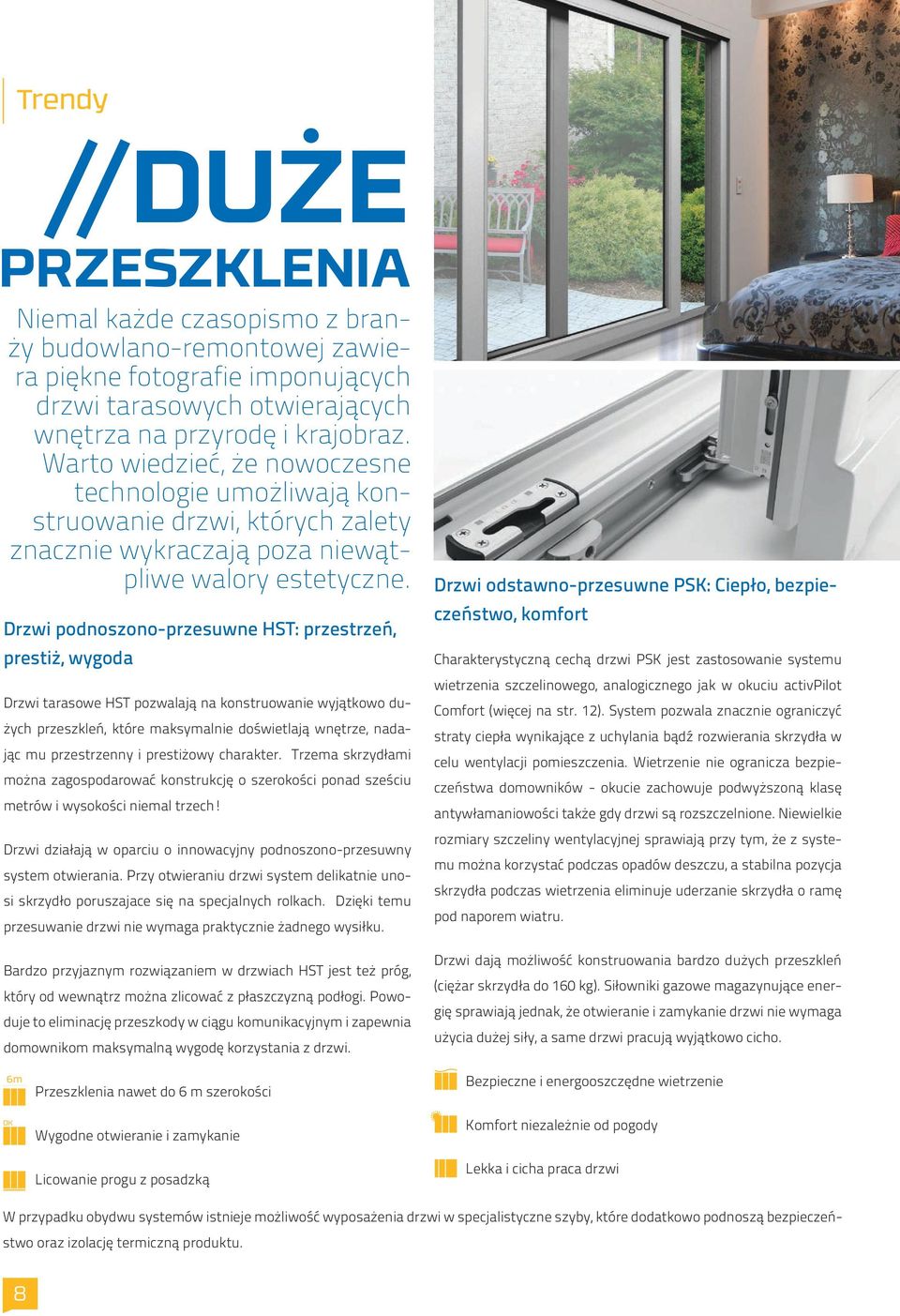 Drzwi podnoszono-przesuwne HST: przestrzeń, prestiż, wygoda Drzwi tarasowe HST pozwalają na konstruowanie wyjątkowo dużych przeszkleń, które maksymalnie doświetlają wnętrze, nadając mu przestrzenny i