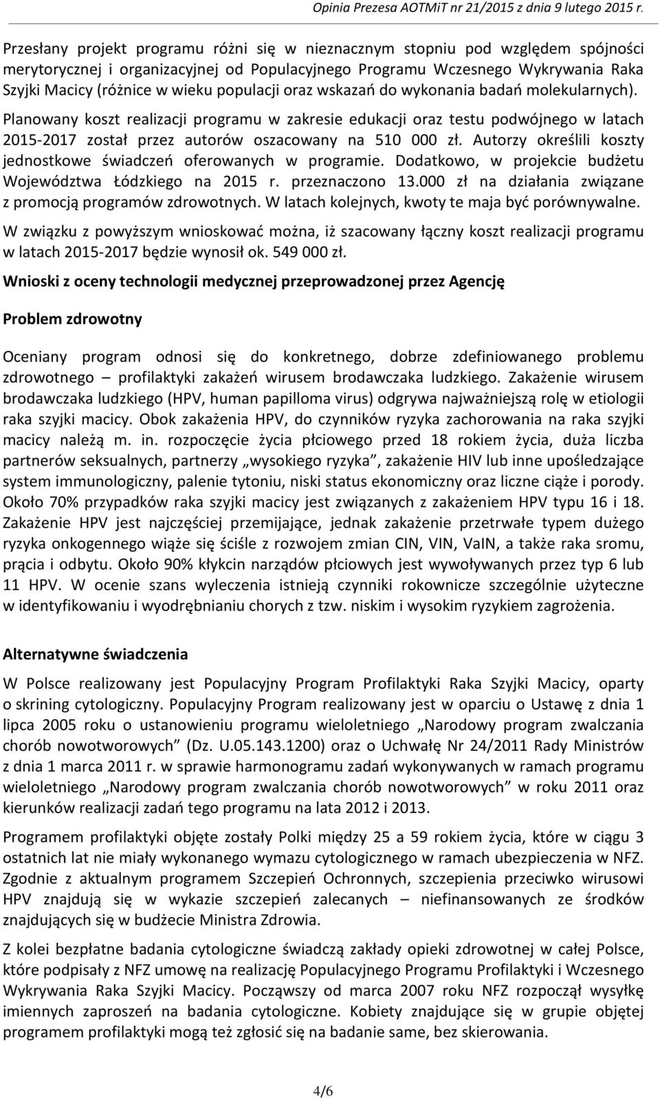 Planowany koszt realizacji programu w zakresie edukacji oraz testu podwójnego w latach 2015-2017 został przez autorów oszacowany na 510 000 zł.