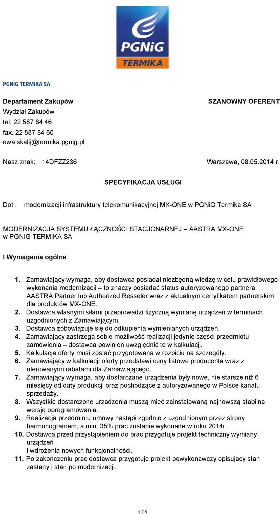 Zamawiający wymaga, aby dostawca posiadał niezbędną wiedzę w celu prawidłowego wykonania modernizacji to znaczy posiadać status autoryzowanego partnera AASTRA Partner lub Authorized Resseler wraz z