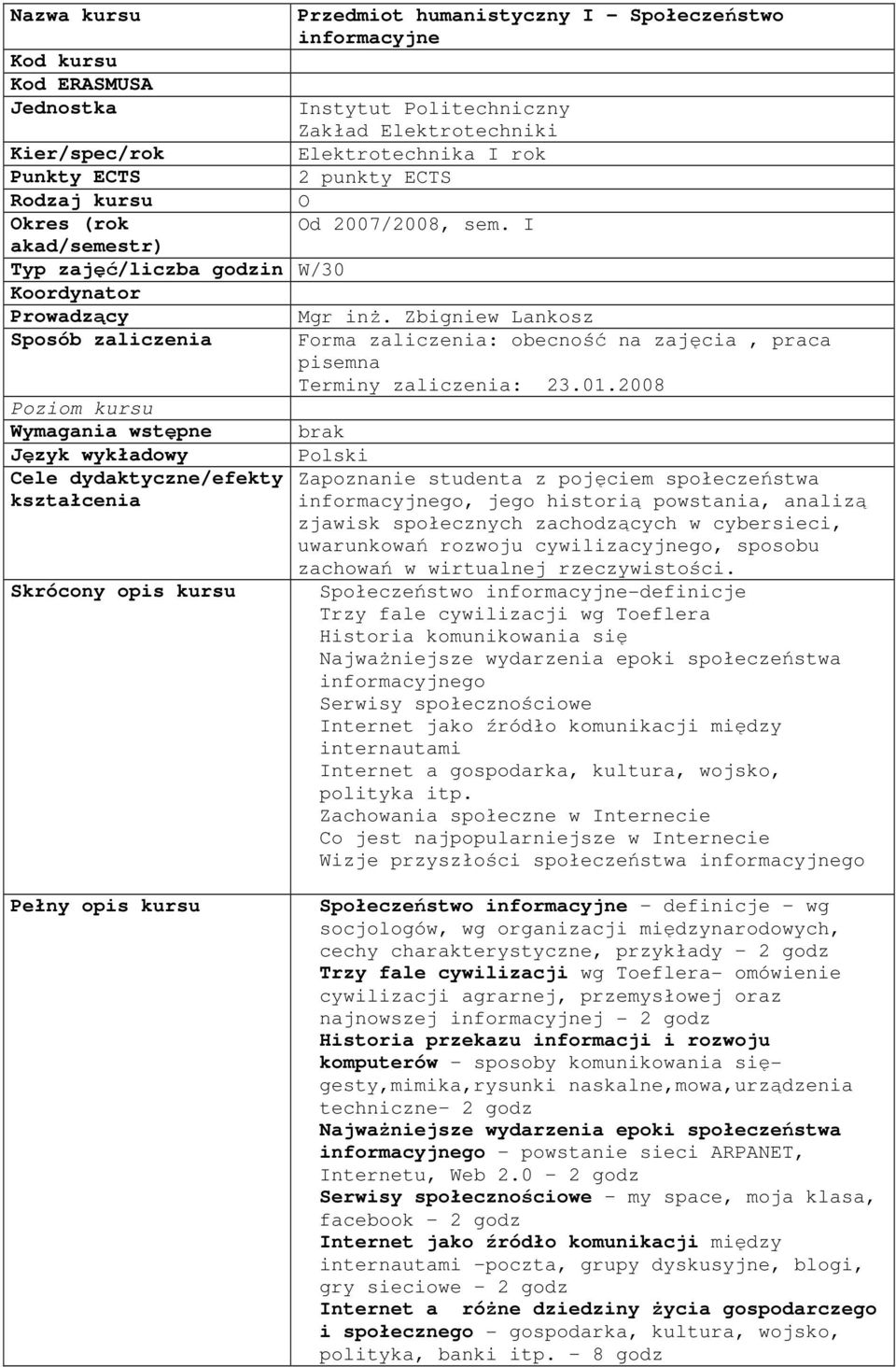 Zbigniew Lankosz Sposób zaliczenia Poziom kursu Wymagania wstępne Język wykładowy Cele dydaktyczne/efekty kształcenia Skrócony opis kursu Forma zaliczenia: obecność na zajęcia, praca pisemna Terminy