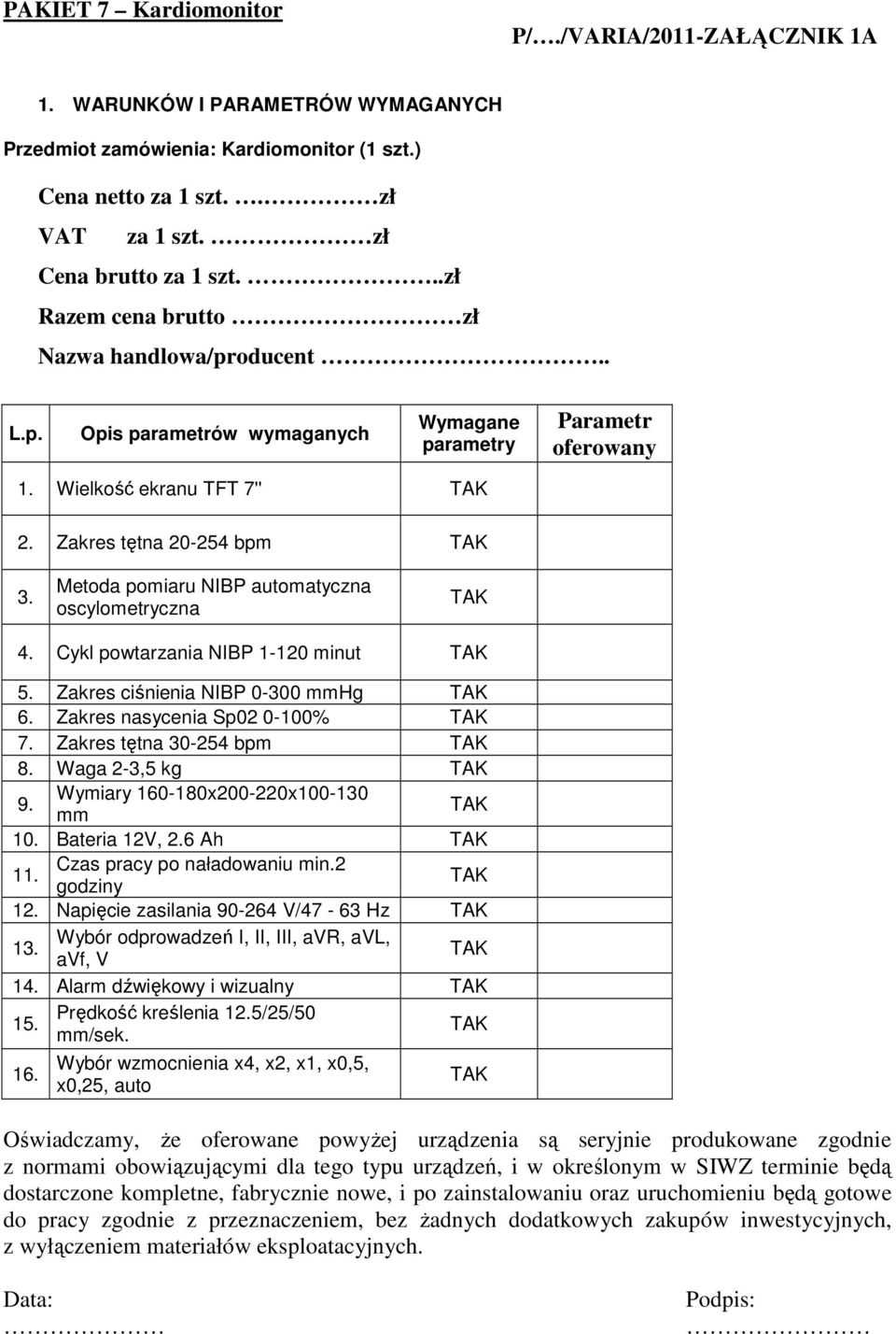 Cykl powtarzania NIBP 1-120 minut 5. Zakres ciśnienia NIBP 0-300 mmhg 6. Zakres nasycenia Sp02 0-100% 7. Zakres tętna 30-254 bpm 8. Waga 2-3,5 kg 9. Wymiary 160-180x200-220x100-130 mm 10.