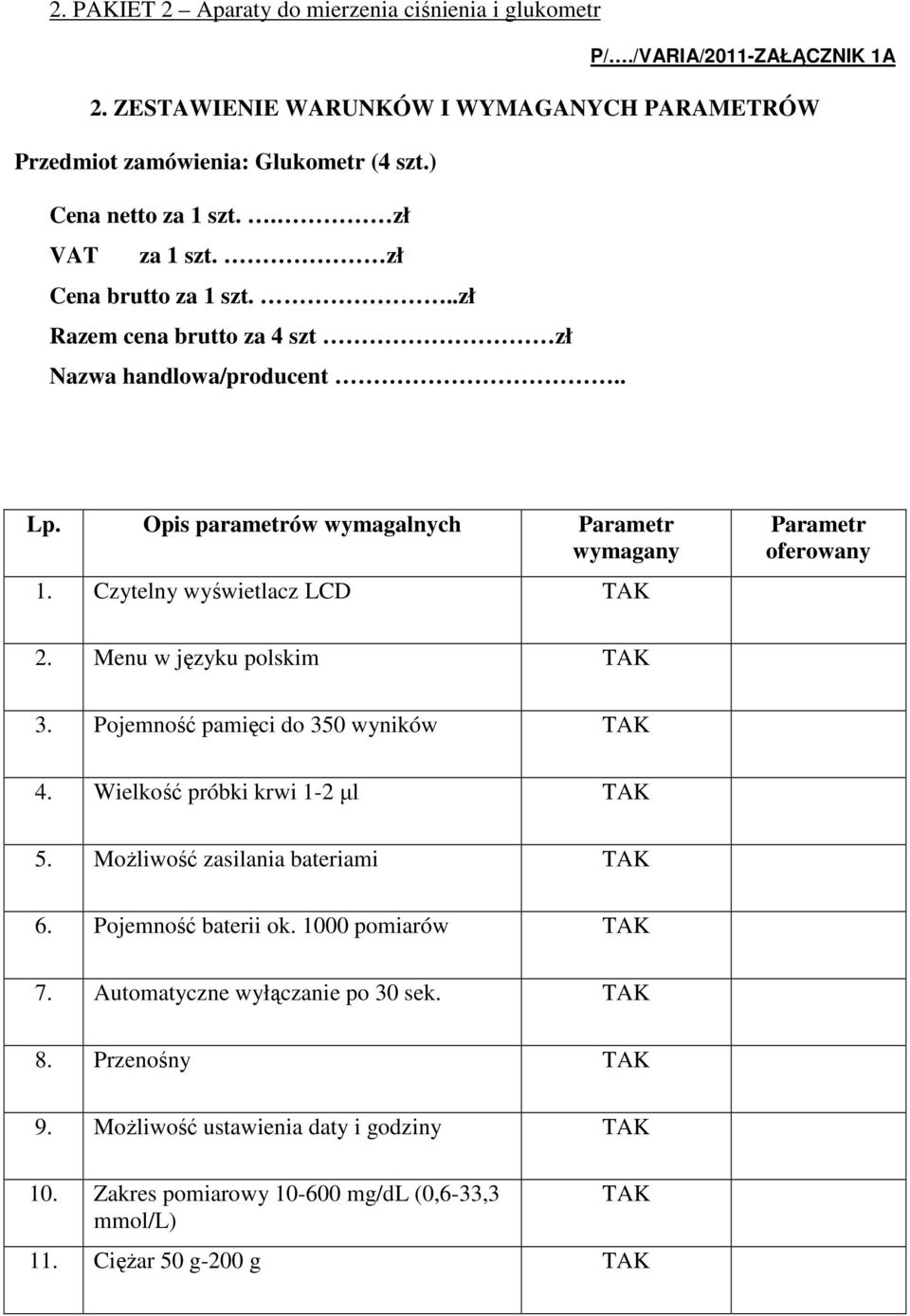 Czytelny wyświetlacz LCD Parametr oferowany 2. Menu w języku polskim 3. Pojemność pamięci do 350 wyników 4. Wielkość próbki krwi 1-2 µl 5.