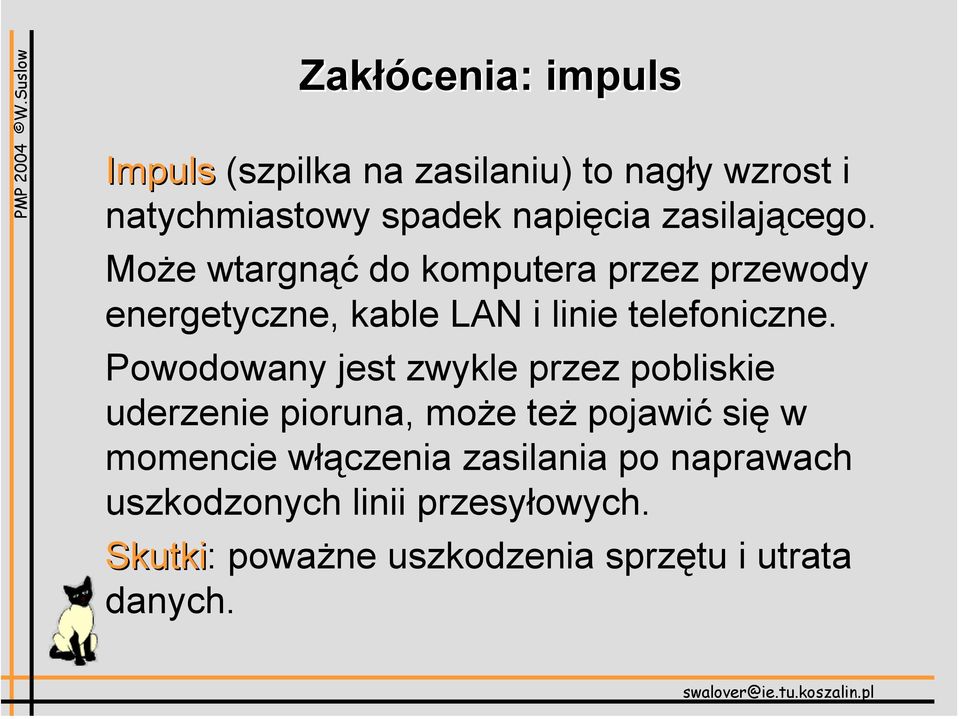 Powodowany jest zwykle przez pobliskie uderzenie pioruna, może też pojawić się w momencie włączenia