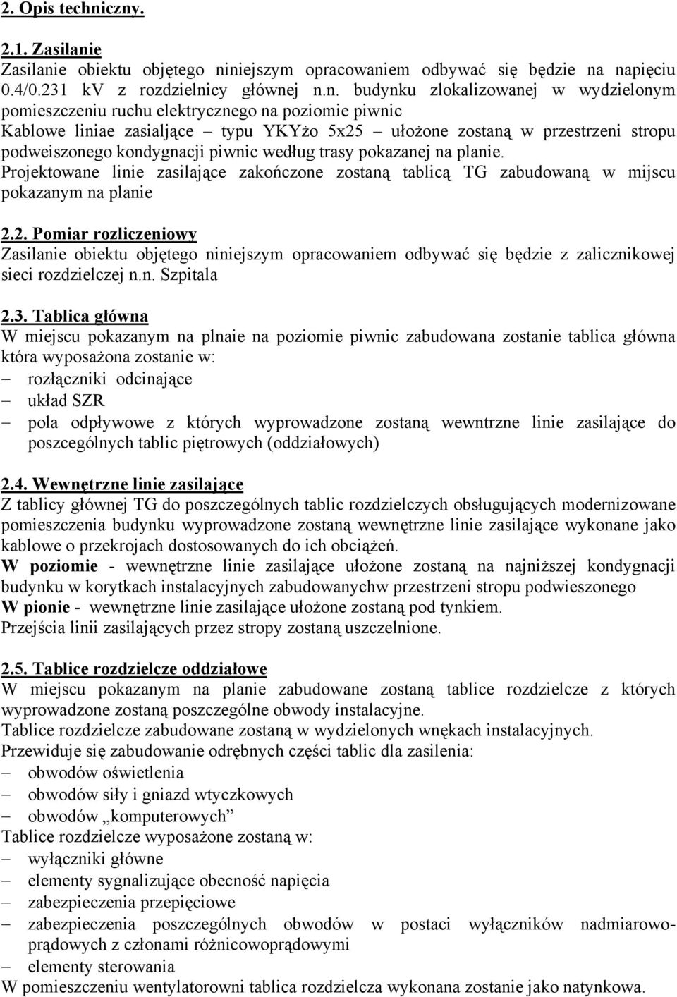 ruchu elektrycznego na poziomie piwnic Kablowe liniae zasialjące typu YKYżo 5x25 ułożone zostaną w przestrzeni stropu podweiszonego kondygnacji piwnic według trasy pokazanej na planie.