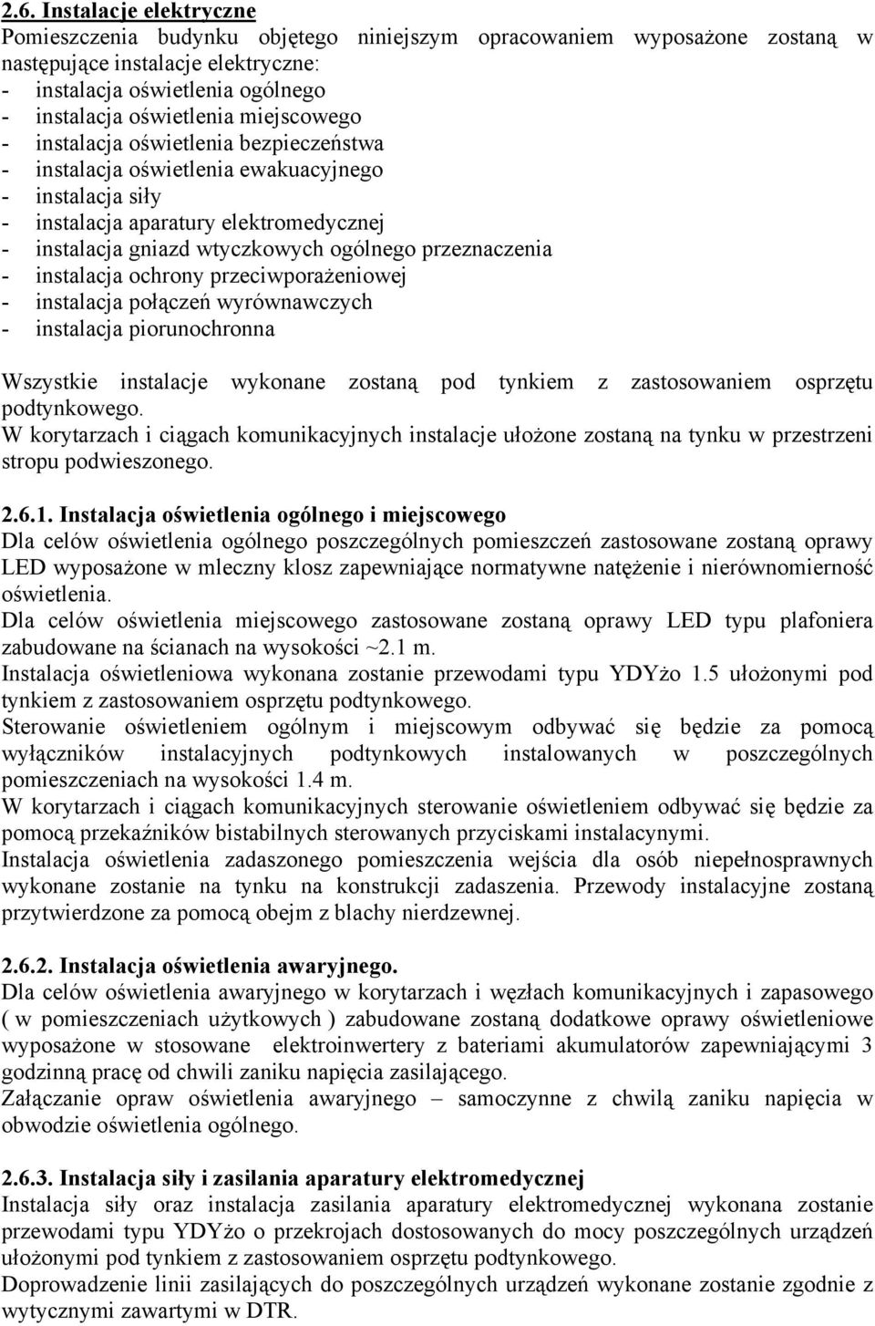 przeznaczenia - instalacja ochrony przeciwporażeniowej - instalacja połączeń wyrównawczych - instalacja piorunochronna Wszystkie instalacje wykonane zostaną pod tynkiem z zastosowaniem osprzętu