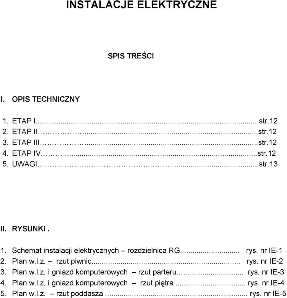 nr IE-1 2. Plan w.l.z. rzut piwnic... rys. nr IE-2 3. Plan w.l.z. i gniazd komputerowych rzut parteru... rys. nr IE-3 4.