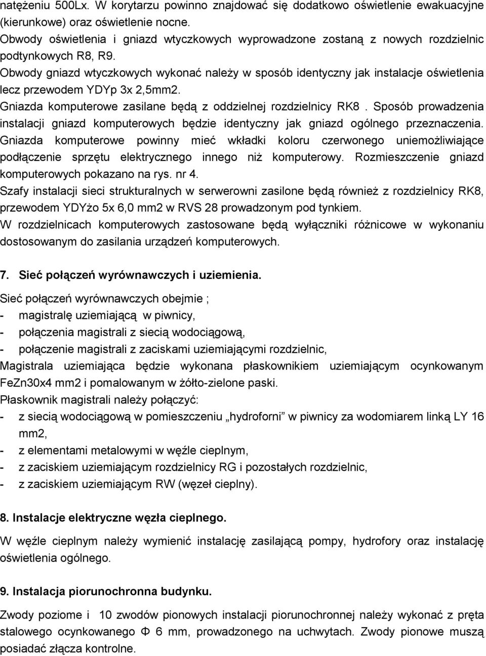 Obwody gniazd wtyczkowych wykonać należy w sposób identyczny jak instalacje oświetlenia lecz przewodem YDYp 3x 2,5mm2. Gniazda komputerowe zasilane będą z oddzielnej rozdzielnicy RK8.