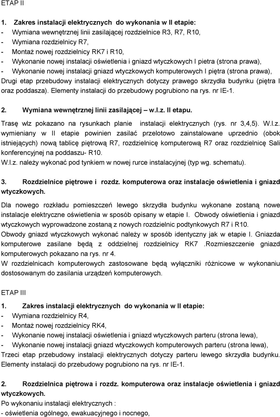 Wykonanie nowej instalacji oświetlenia i gniazd wtyczkowych I pietra (strona prawa), - Wykonanie nowej instalacji gniazd wtyczkowych komputerowych I piętra (strona prawa), Drugi etap przebudowy