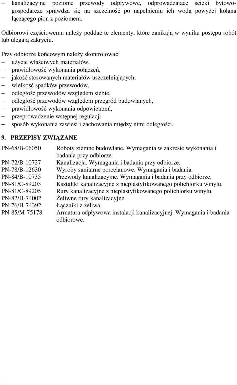 Przy odbiorze końcowym należy skontrolować: użycie właściwych materiałów, prawidłowość wykonania połączeń, jakość stosowanych materiałów uszczelniających, wielkość spadków przewodów, odległość